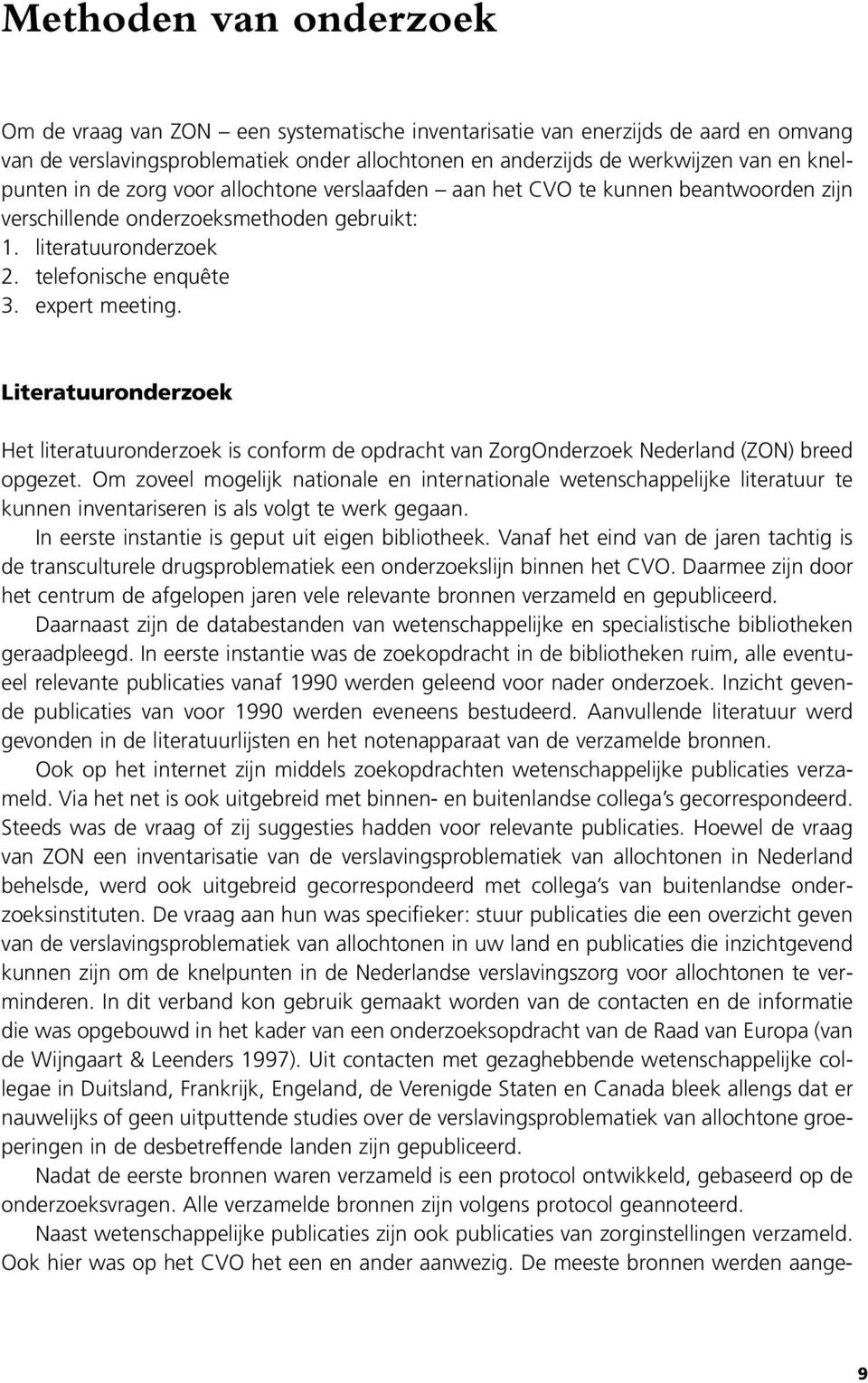 Literatuuronderzoek Het literatuuronderzoek is conform de opdracht van ZorgOnderzoek Nederland (ZON) breed opgezet.