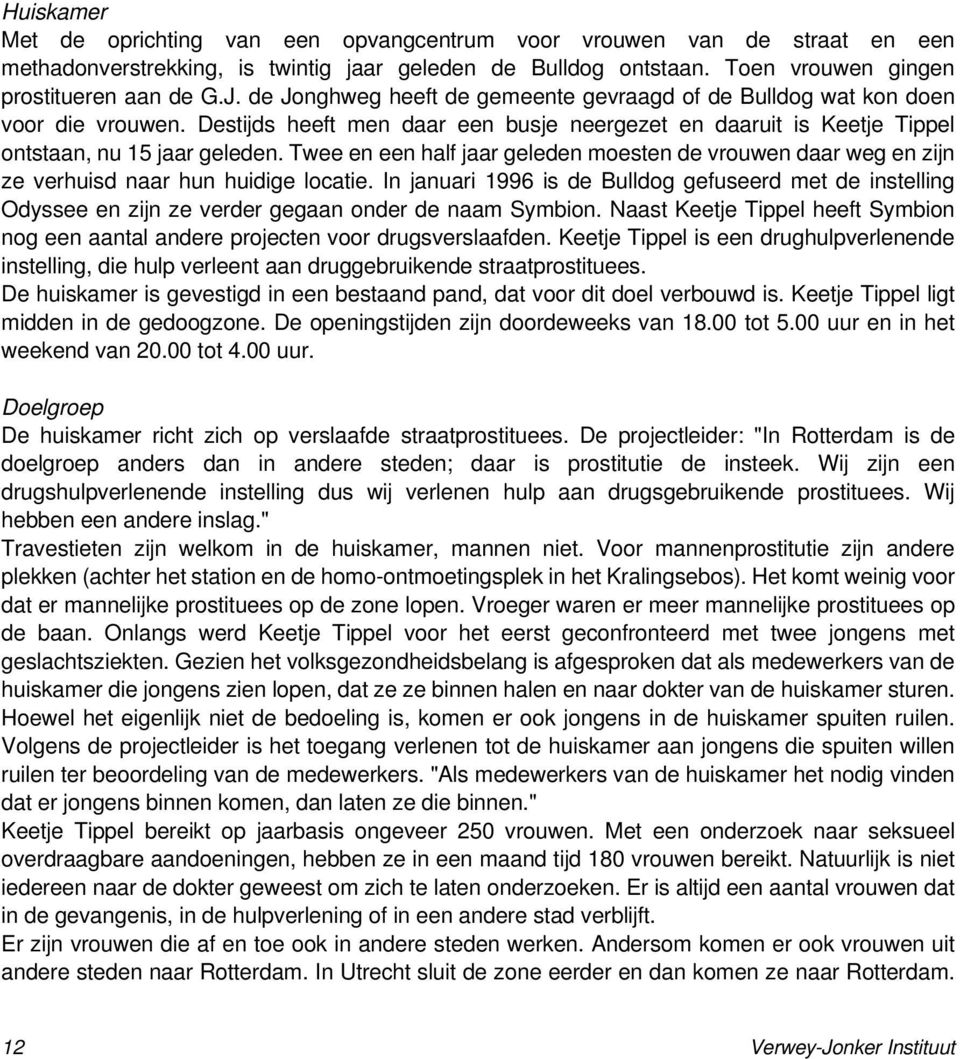 Twee en een half jaar geleden moesten de vrouwen daar weg en zijn ze verhuisd naar hun huidige locatie.