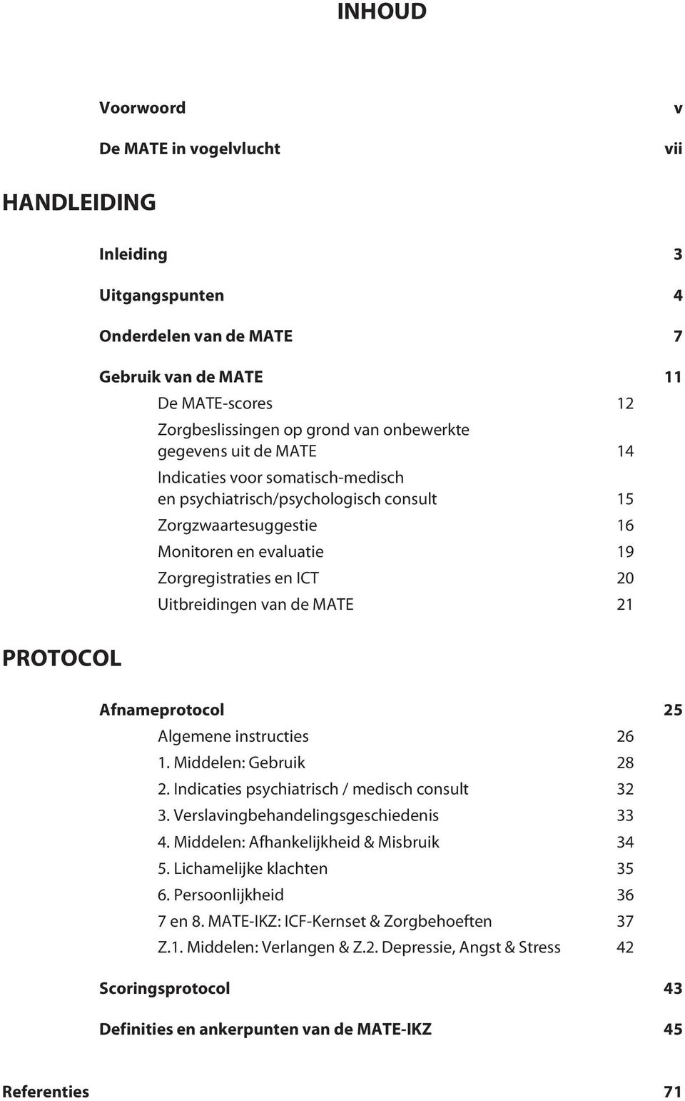 MATE 21 PROTOCOL Afnameprotocol 25 Algemene instructies 26 1. Middelen: Gebruik 28 2. Indicaties psychiatrisch / medisch consult 32 3. Verslavingbehandelingsgeschiedenis 33 4.