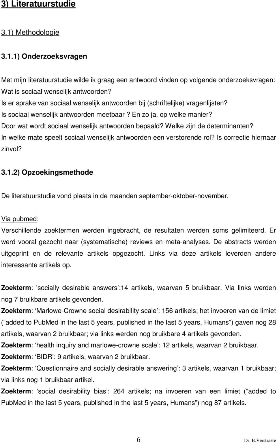 Door wat wordt sociaal wenselijk antwoorden bepaald? Welke zijn de determinanten? In welke mate speelt sociaal wenselijk antwoorden een verstorende rol? Is correctie hiernaar zinvol? 3.1.