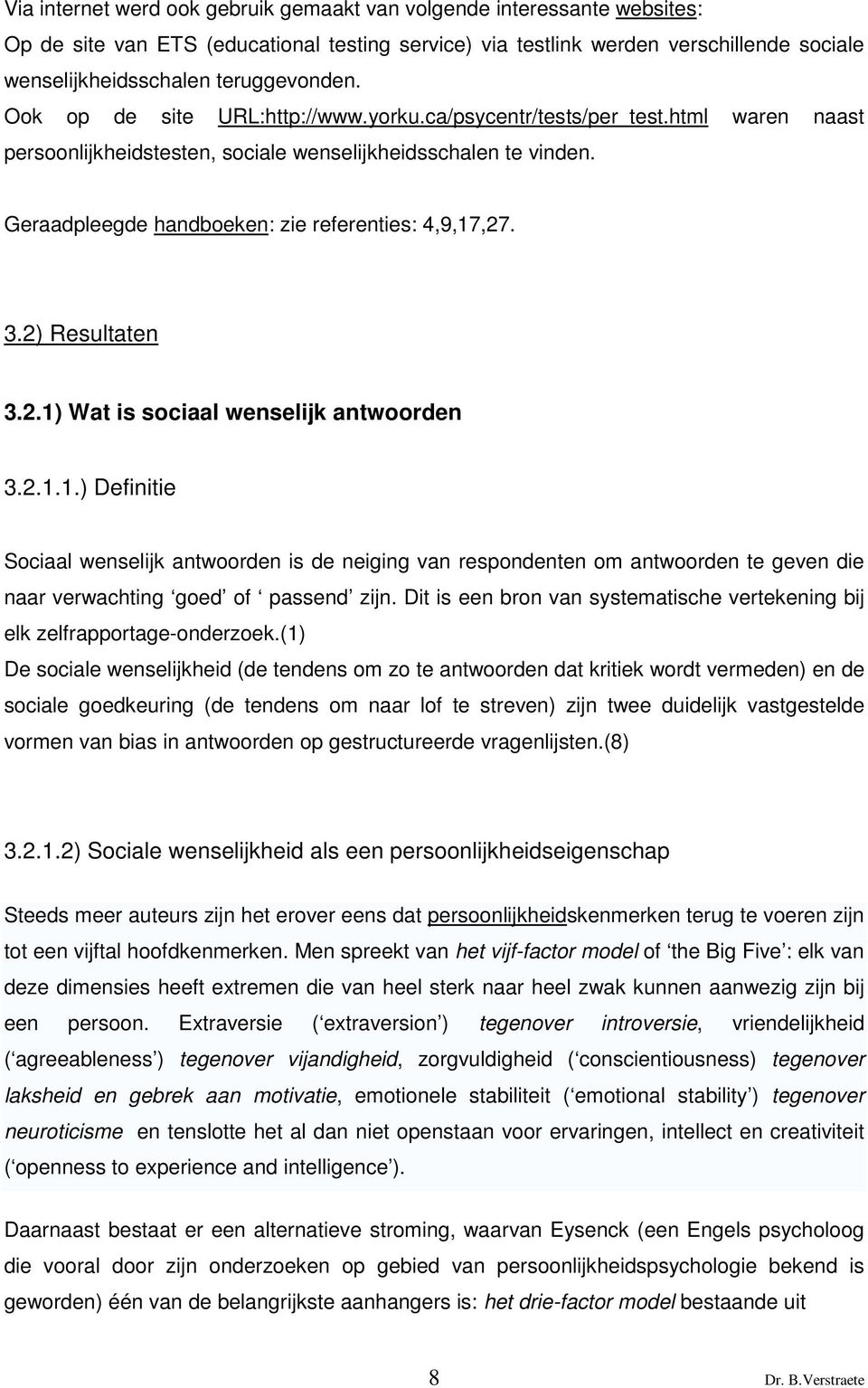 Geraadpleegde handboeken: zie referenties: 4,9,17,27. 3.2) Resultaten 3.2.1) Wat is sociaal wenselijk antwoorden 3.2.1.1.) Definitie Sociaal wenselijk antwoorden is de neiging van respondenten om antwoorden te geven die naar verwachting goed of passend zijn.