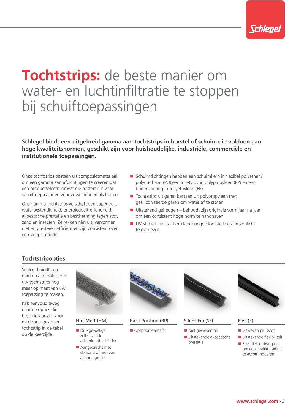 Onze tochtstrips bestaan uit composietmateriaal om een gamma aan afdichtingen te creëren dat een productselectie omvat die bestemd is voor schuiftoepassingen voor zowel binnen als buiten.