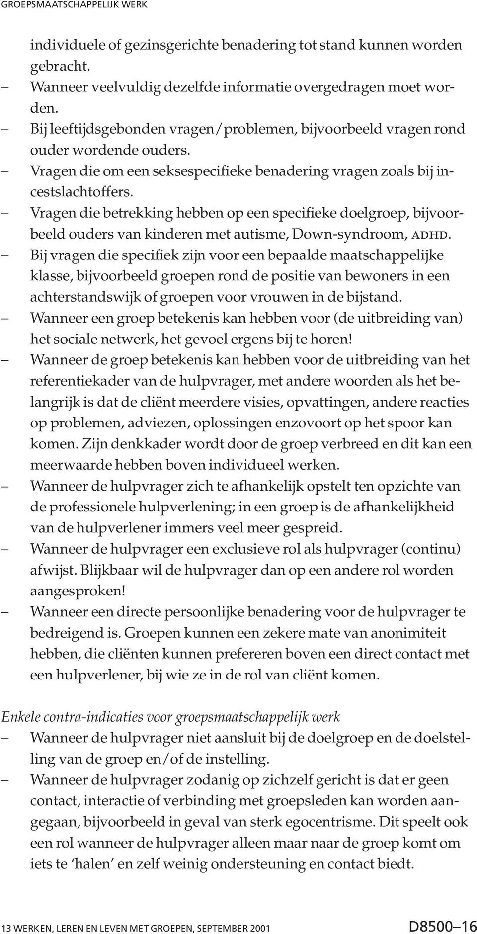 Vragen die betrekking hebben op een specifieke doelgroep, bijvoorbeeld ouders van kinderen met autisme, Down-syndroom, adhd.