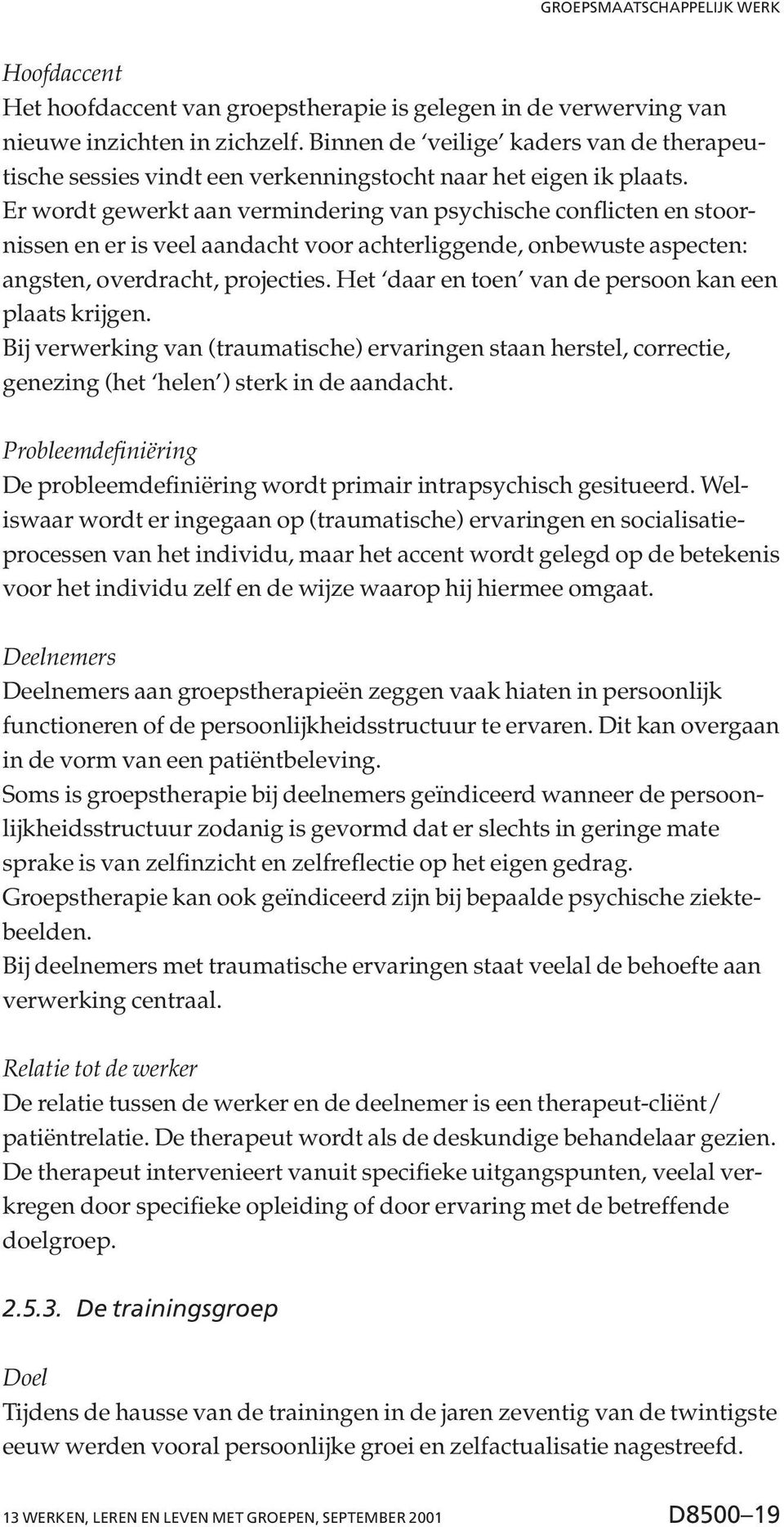 Er wordt gewerkt aan vermindering van psychische conflicten en stoornissen en er is veel aandacht voor achterliggende, onbewuste aspecten: angsten, overdracht, projecties.