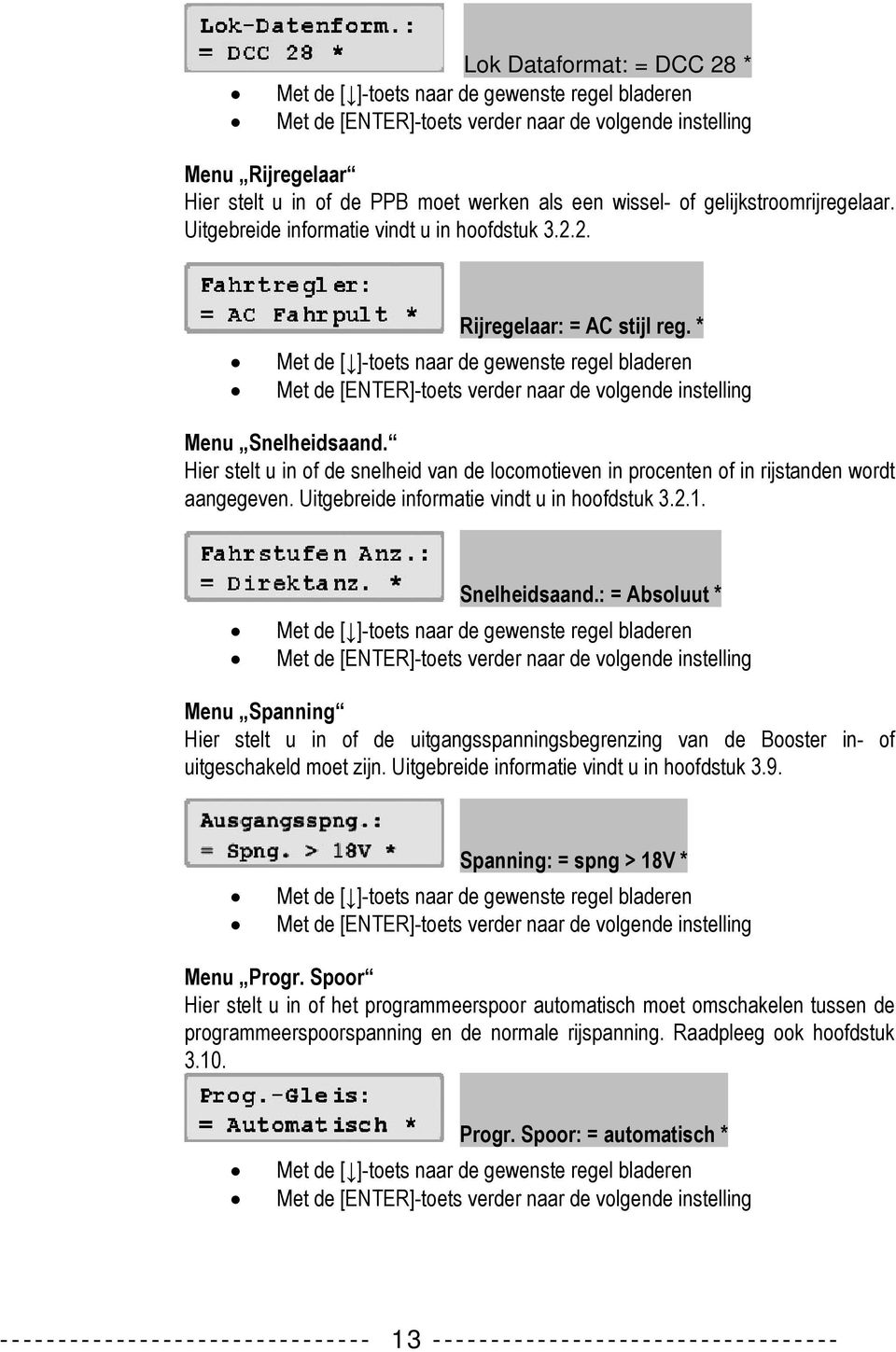 * Met de [ ]-toets naar de gewenste regel bladeren Met de [ENTER]-toets verder naar de volgende instelling Menu Snelheidsaand.