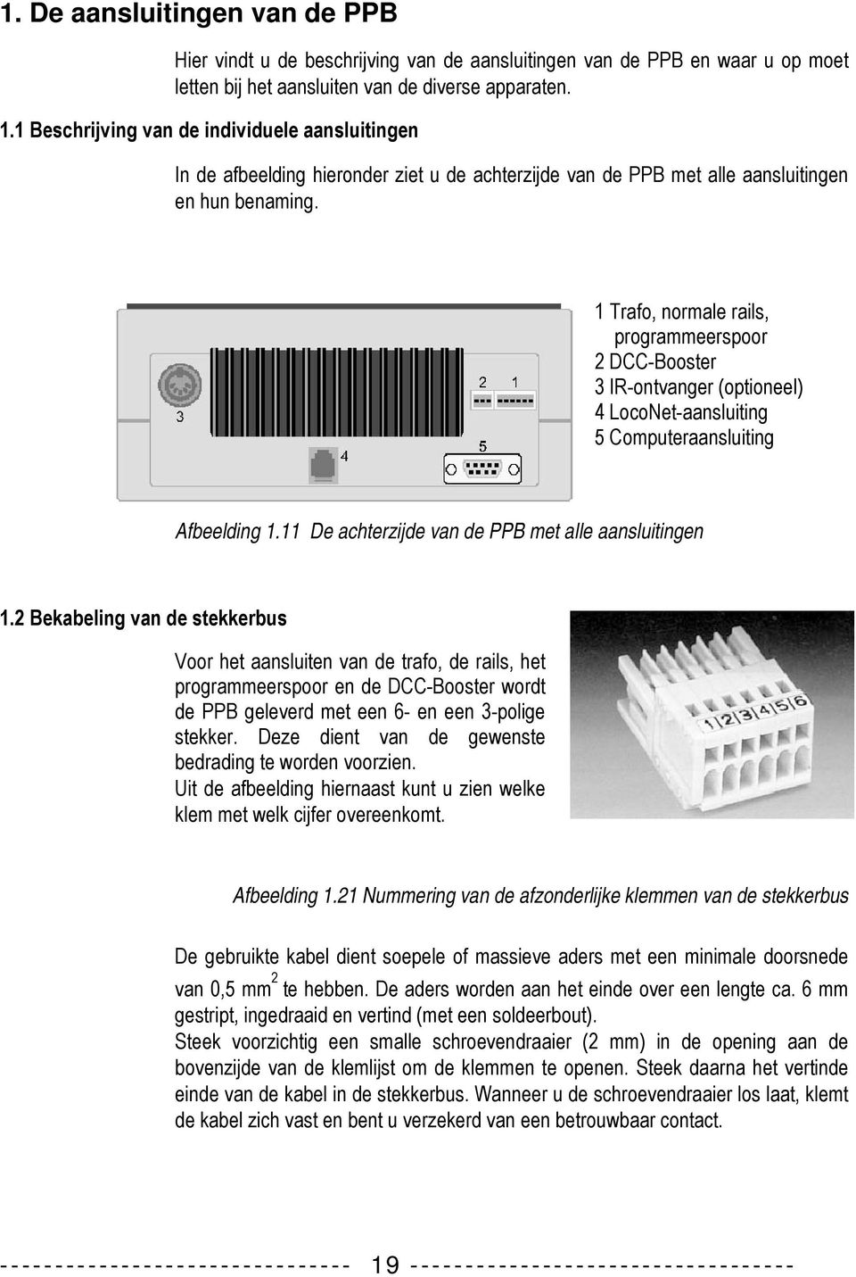 1 Trafo, normale rails, programmeerspoor 2 DCC-Booster 3 IR-ontvanger (optioneel) 4 LocoNet-aansluiting 5 Computeraansluiting Afbeelding 1.11 De achterzijde van de PPB met alle aansluitingen 1.