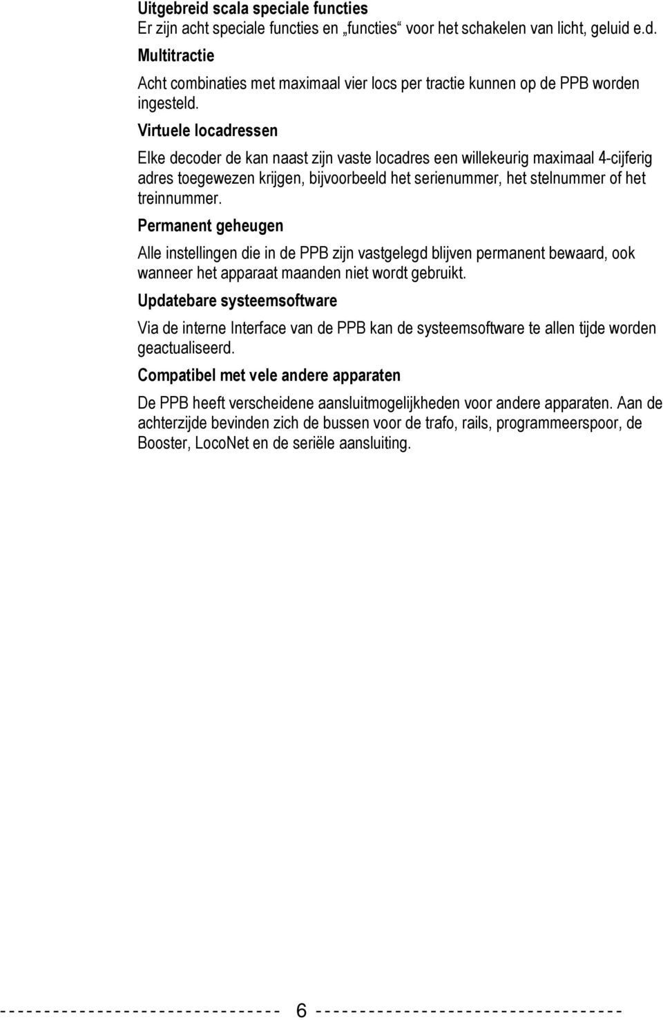 Permanent geheugen Alle instellingen die in de PPB zijn vastgelegd blijven permanent bewaard, ook wanneer het apparaat maanden niet wordt gebruikt.