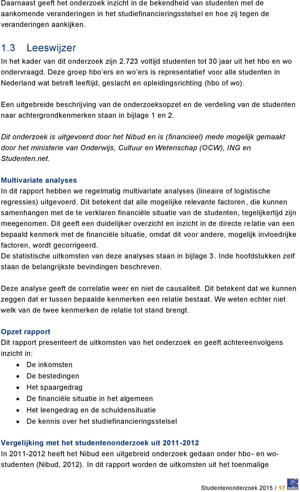 Deze groep hbo ers en wo ers is representatief voor alle studenten in Nederland wat betreft leeftijd, geslacht en opleidingsrichting (hbo of wo).