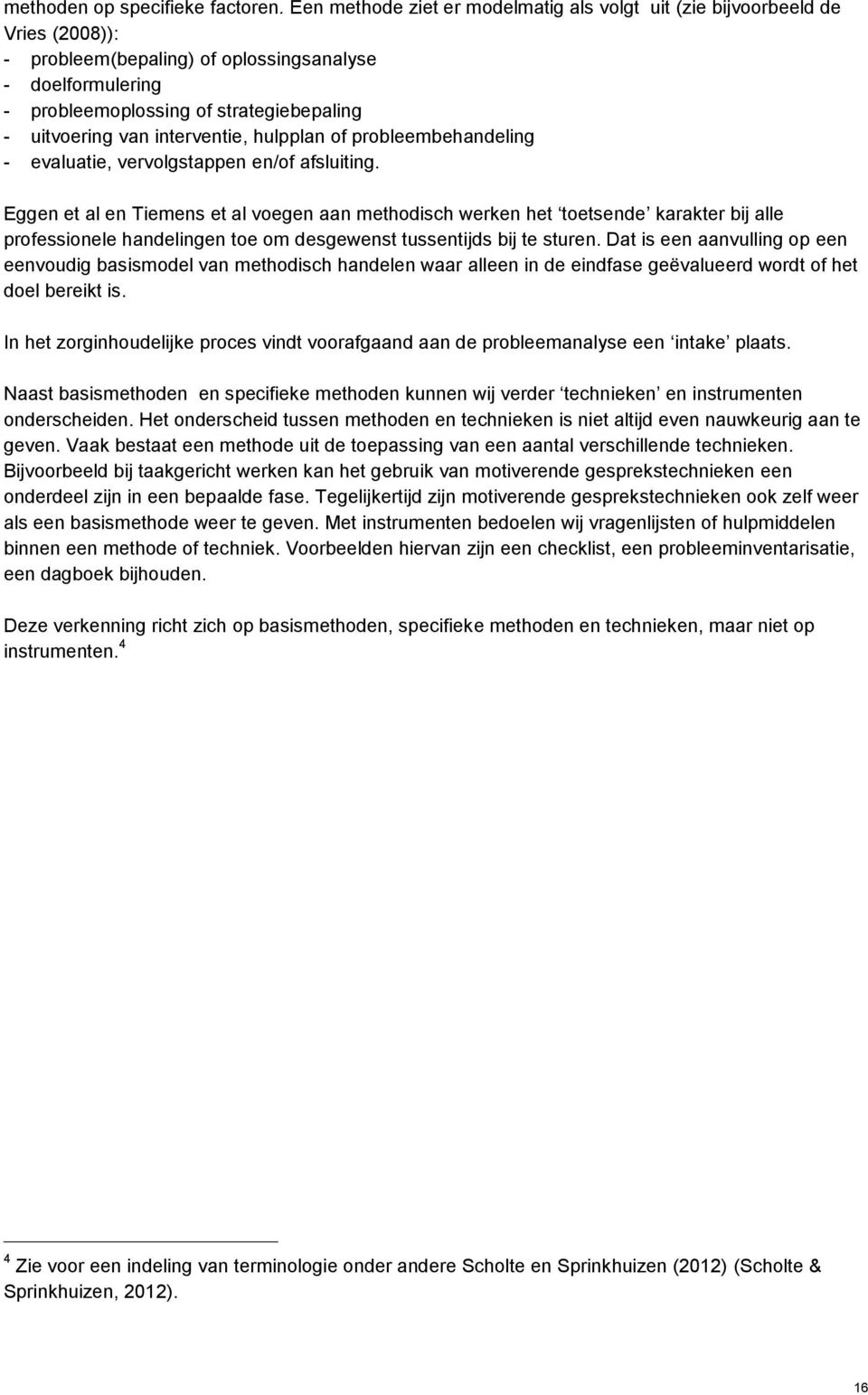 interventie, hulpplan of probleembehandeling - evaluatie, vervolgstappen en/of afsluiting.