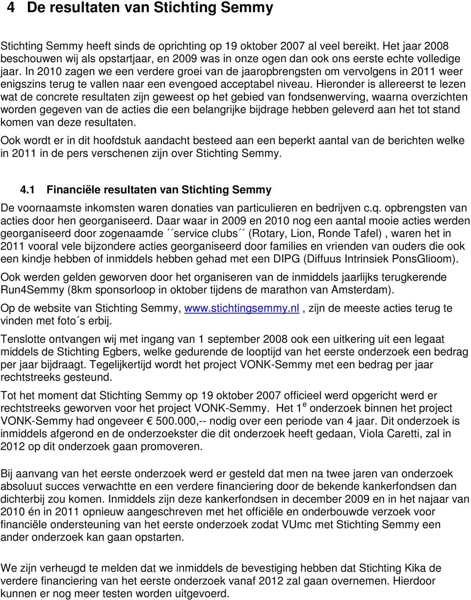 In 2010 zagen we een verdere groei van de jaaropbrengsten om vervolgens in 2011 weer enigszins terug te vallen naar een evengoed acceptabel niveau.