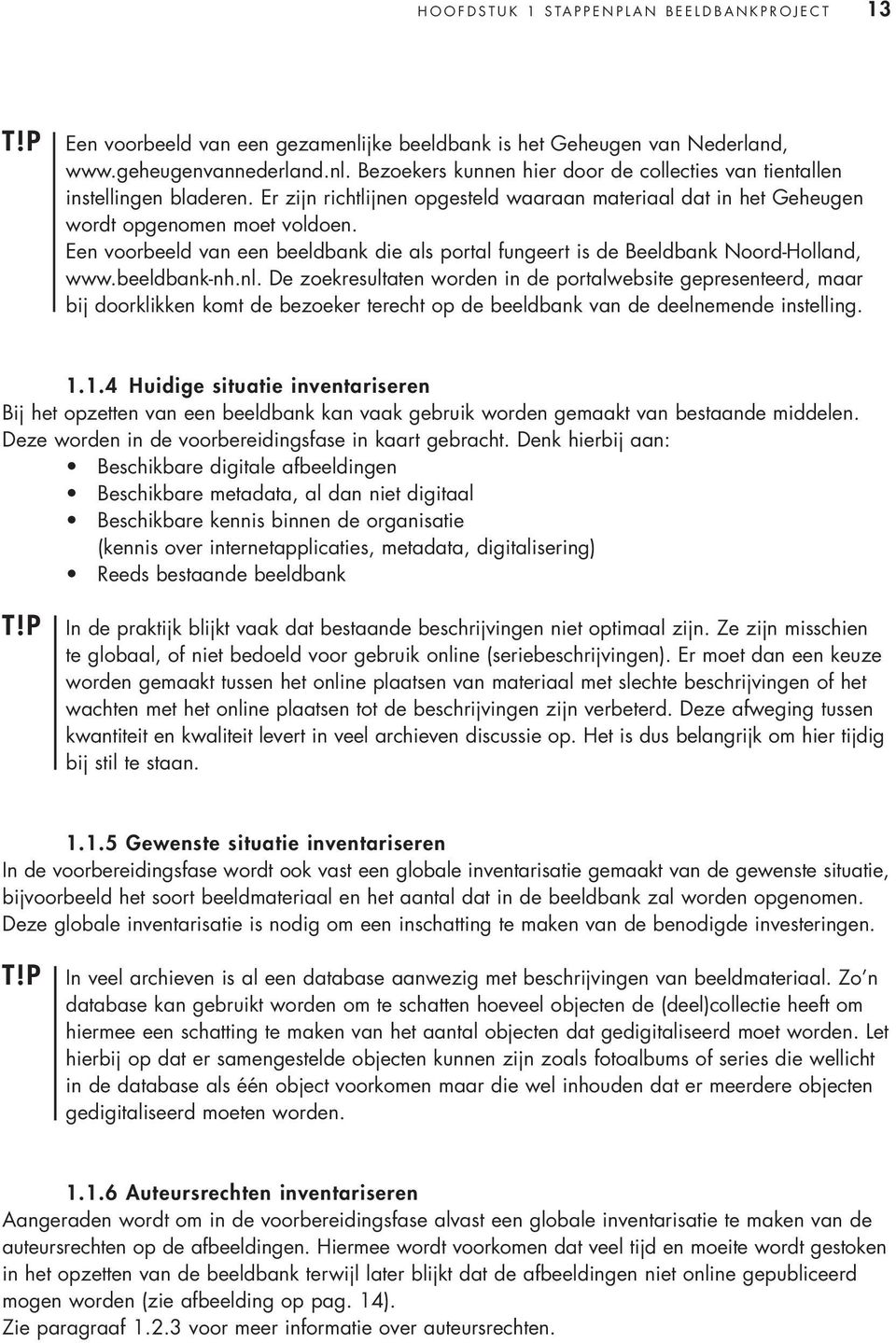 beeldbank-nh.nl. De zoekresultaten worden in de portalwebsite gepresenteerd, maar bij doorklikken komt de bezoeker terecht op de beeldbank van de deelnemende instelling. 1.