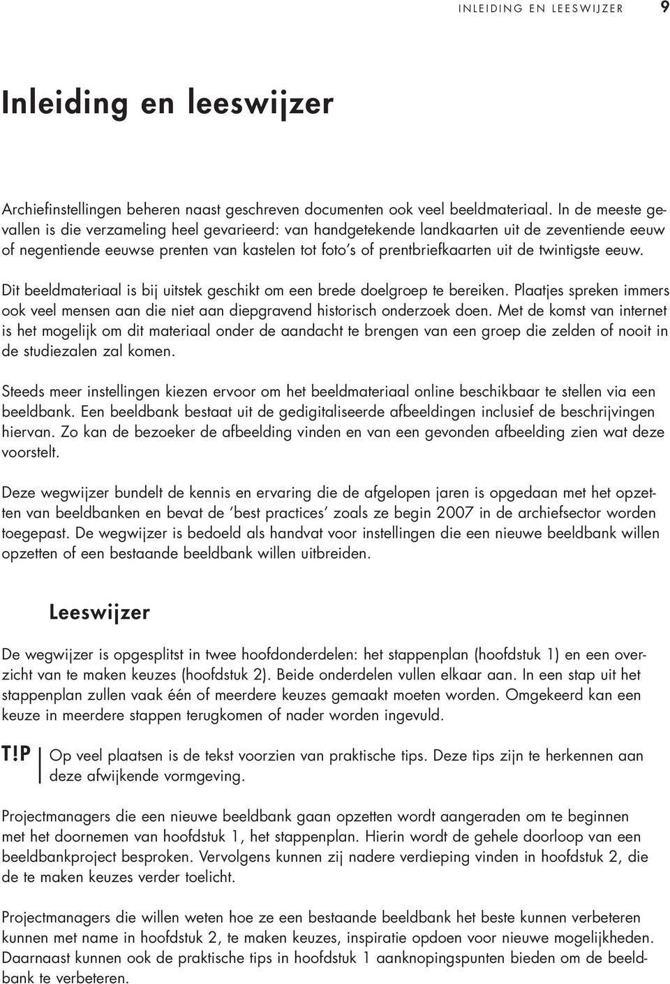 twintigste eeuw. Dit beeldmateriaal is bij uitstek geschikt om een brede doelgroep te bereiken. Plaatjes spreken immers ook veel mensen aan die niet aan diepgravend historisch onderzoek doen.