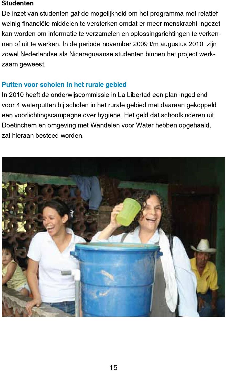 In de periode november 2009 t/m augustus 2010 zijn zowel Nederlandse als Nicaraguaanse studenten binnen het project werkzaam geweest.