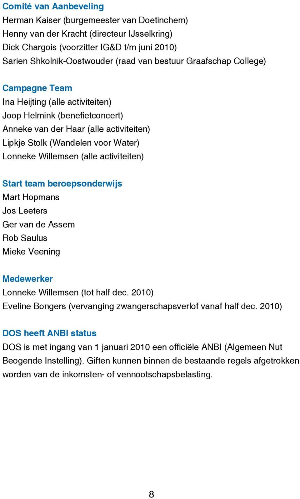 (alle activiteiten) Start team beroepsonderwijs Mart Hopmans Jos Leeters Ger van de Assem Rob Saulus Mieke Veening Medewerker Lonneke Willemsen (tot half dec.