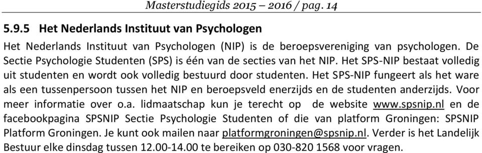 Het SPS-NIP fungeert als het ware als een tussenpersoon tussen het NIP en beroepsveld enerzijds en de studenten anderzijds. Voor meer informatie over o.a. lidmaatschap kun je terecht op de website www.