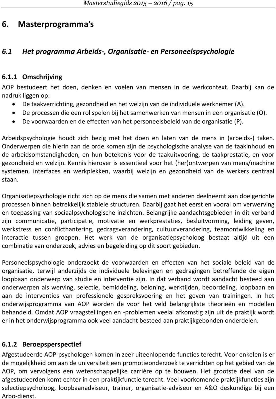 De voorwaarden en de effecten van het personeelsbeleid van de organisatie (P). Arbeidspsychologie houdt zich bezig met het doen en laten van de mens in (arbeids-) taken.