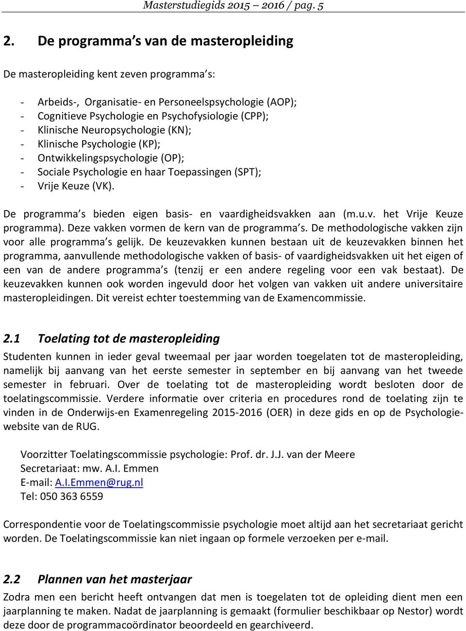 Klinische Neuropsychologie (KN); - Klinische Psychologie (KP); - Ontwikkelingspsychologie (OP); - Sociale Psychologie en haar Toepassingen (SPT); - Vrije Keuze (VK).