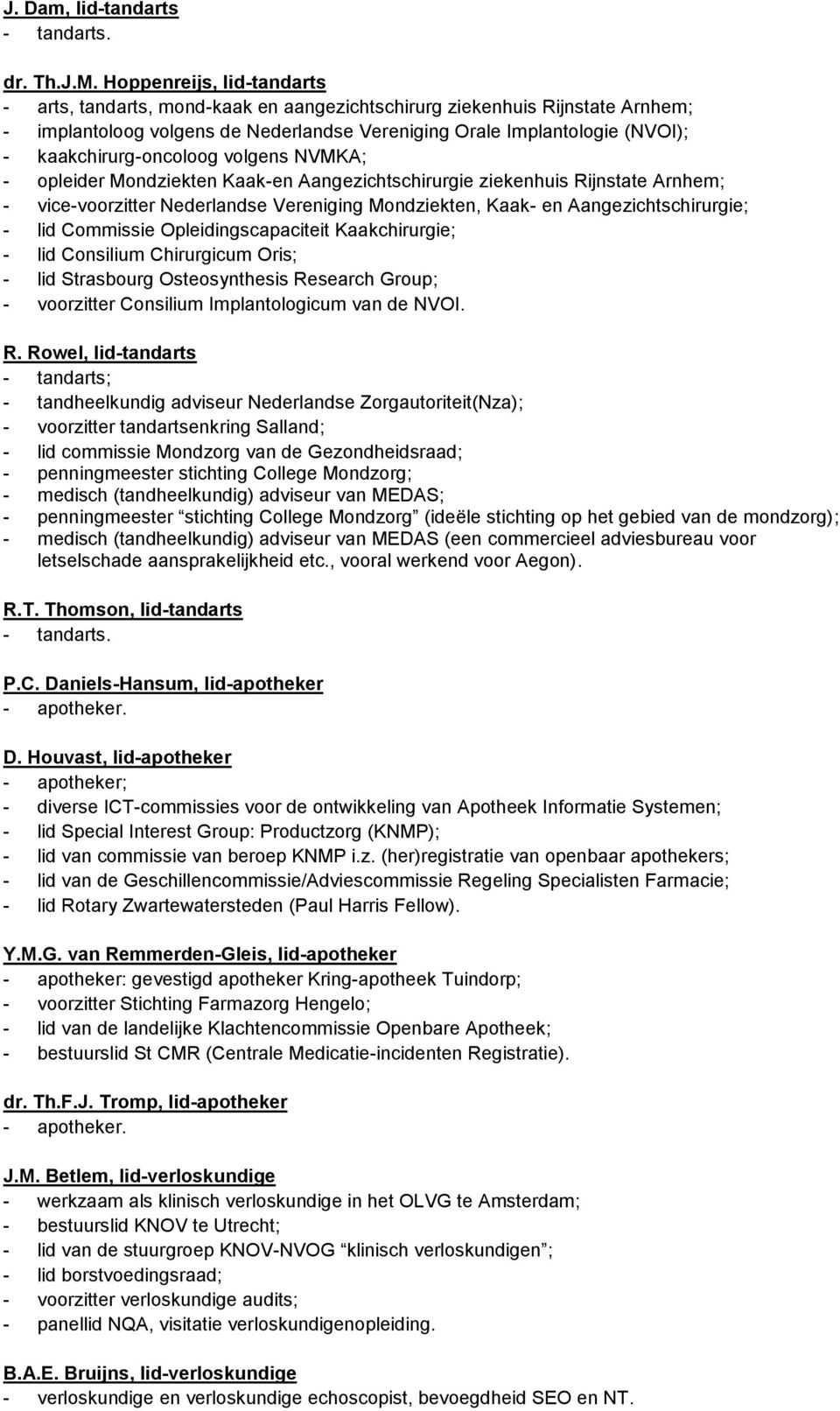 kaakchirurg-oncoloog volgens NVMKA; - opleider Mondziekten Kaak-en Aangezichtschirurgie ziekenhuis Rijnstate Arnhem; - vice-voorzitter Nederlandse Vereniging Mondziekten, Kaak- en