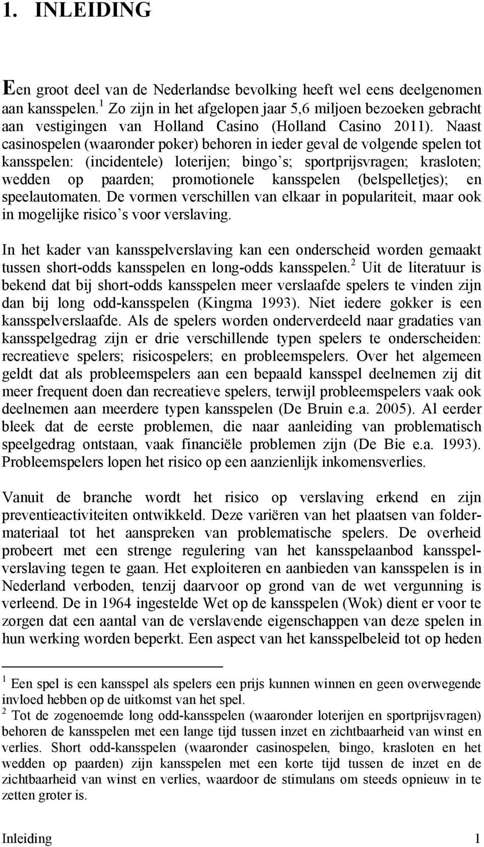 Naast casinospelen (waaronder poker) behoren in ieder geval de volgende spelen tot kansspelen: (incidentele) loterijen; bingo s; sportprijsvragen; krasloten; wedden op paarden; promotionele