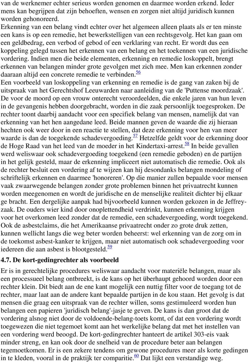 Het kan gaan om een geldbedrag, een verbod of gebod of een verklaring van recht. Er wordt dus een koppeling gelegd tussen het erkennen van een belang en het toekennen van een juridische vordering.