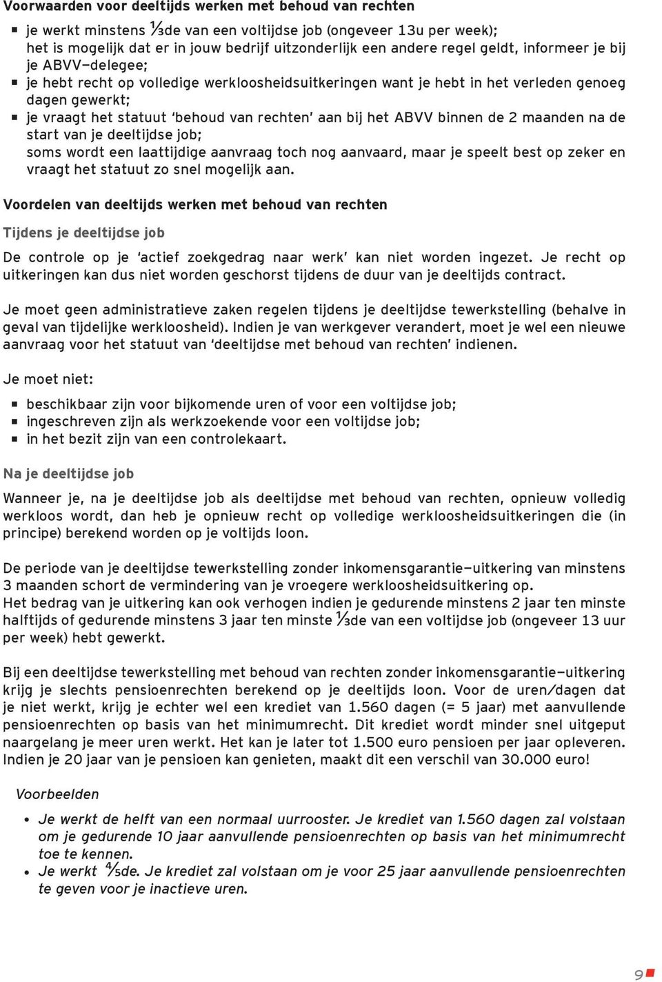 ABVV binnen de 2 maanden na de start van je deeltijdse job; soms wordt een laattijdige aanvraag toch nog aanvaard, maar je speelt best op zeker en vraagt het statuut zo snel mogelijk aan.