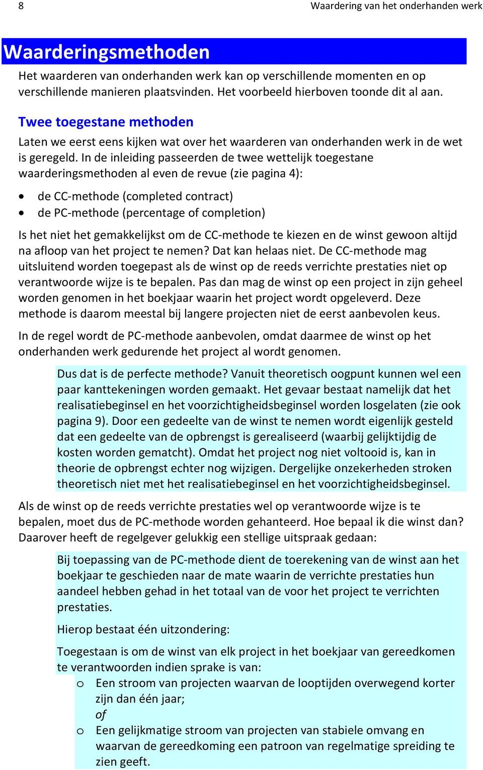 In de inleiding passeerden de twee wettelijk toegestane waarderingsmethoden al even de revue (zie pagina 4): de CC-methode (completed contract) de PC-methode (percentage of completion) Is het niet