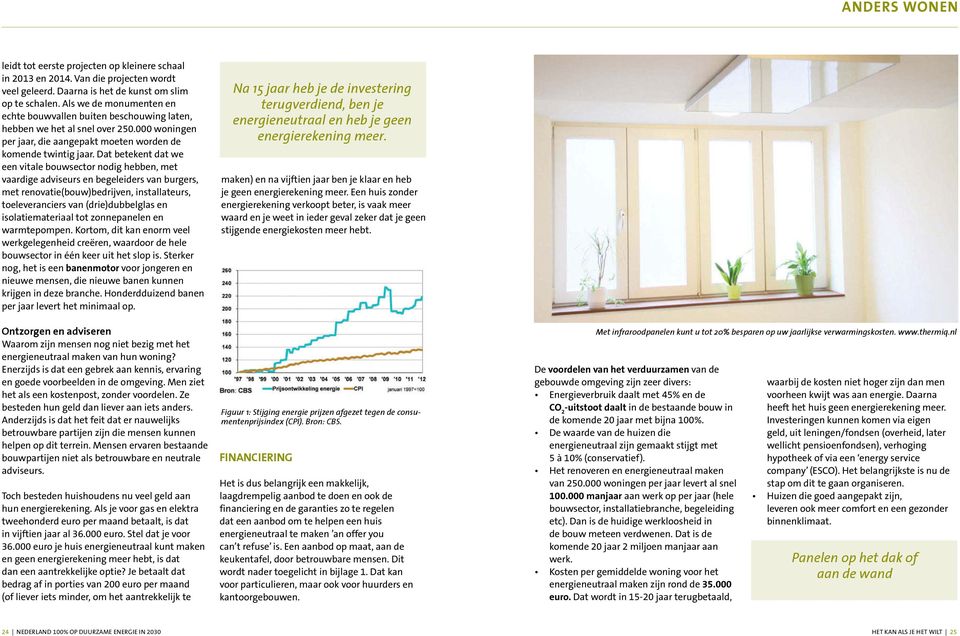 Dat betekent dat we een vitale bouwsector nodig hebben, met vaardige adviseurs en begeleiders van burgers, met renovatie(bouw)bedrijven, installateurs, toeleveranciers van (drie)dubbelglas en