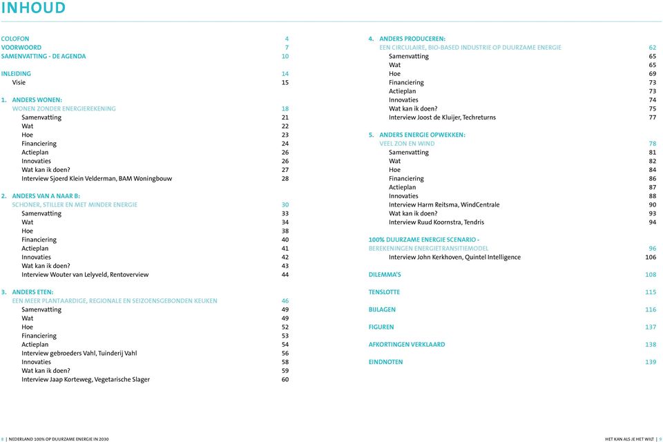 Anders van A naar B: schoner, stiller en met minder energie 30 Samenvatting 33 Wat 34 Hoe 38 Financiering 40 Actieplan 41 Innovaties 42 Wat kan ik doen?