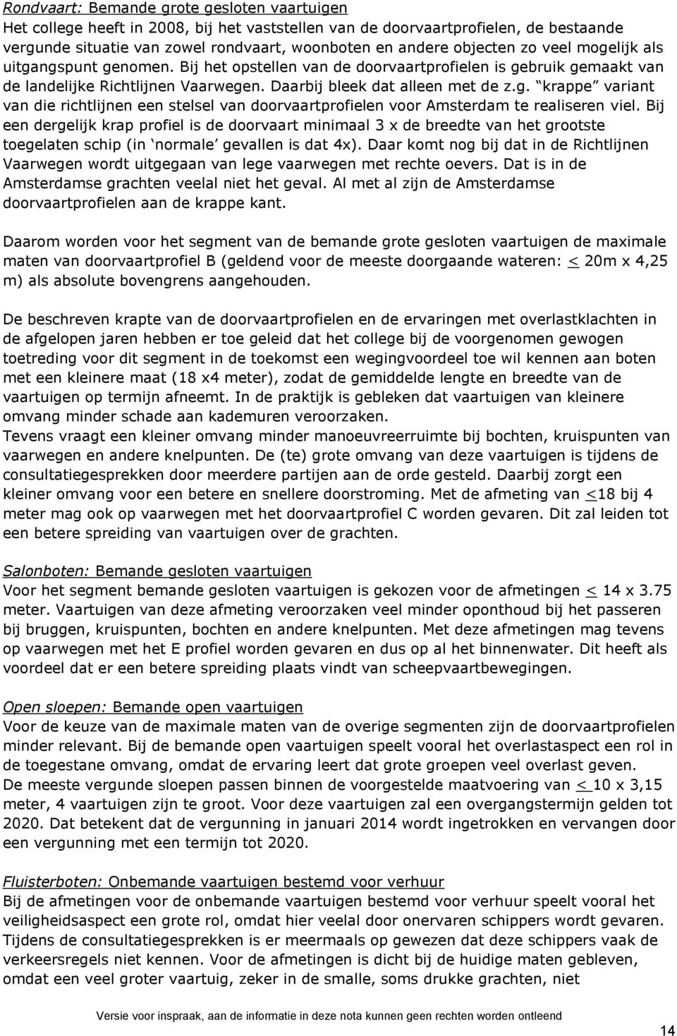 Bij een dergelijk krap profiel is de doorvaart minimaal 3 x de breedte van het grootste toegelaten schip (in normale gevallen is dat 4x).