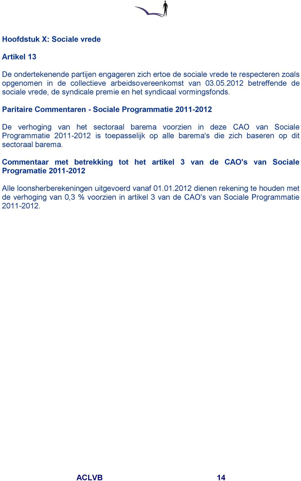 Paritaire Commentaren - Sociale Programmatie 2011-2012 De verhoging van het sectoraal barema voorzien in deze CAO van Sociale Programmatie 2011-2012 is toepasselijk op alle barema's die zich