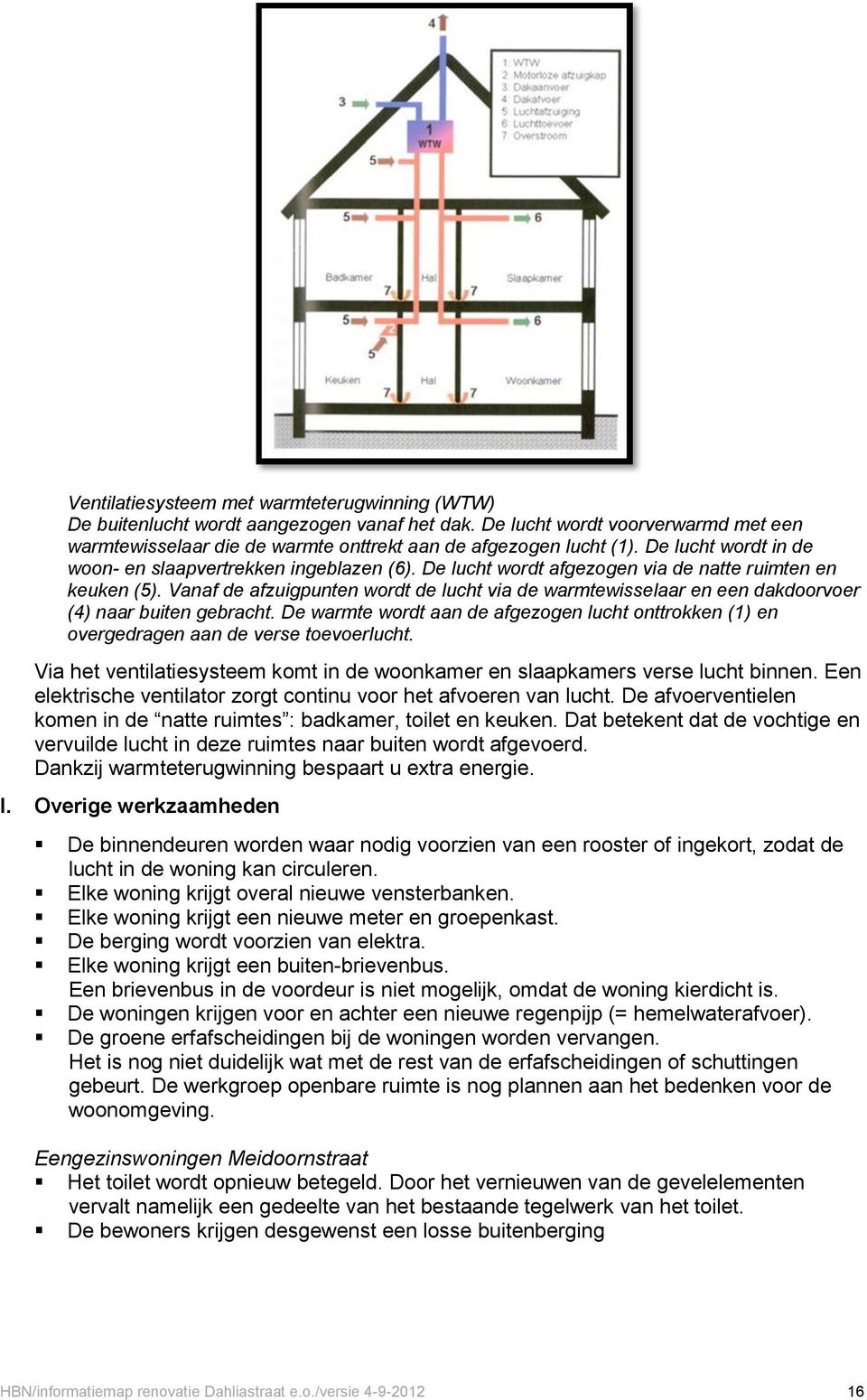 Vanaf de afzuigpunten wordt de lucht via de warmtewisselaar en een dakdoorvoer (4) naar buiten gebracht.