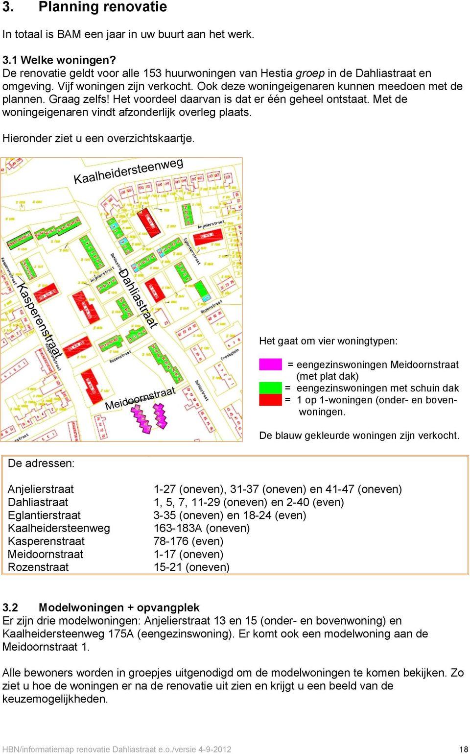 Met de woningeigenaren vindt afzonderlijk overleg plaats. Hieronder ziet u een overzichtskaartje.