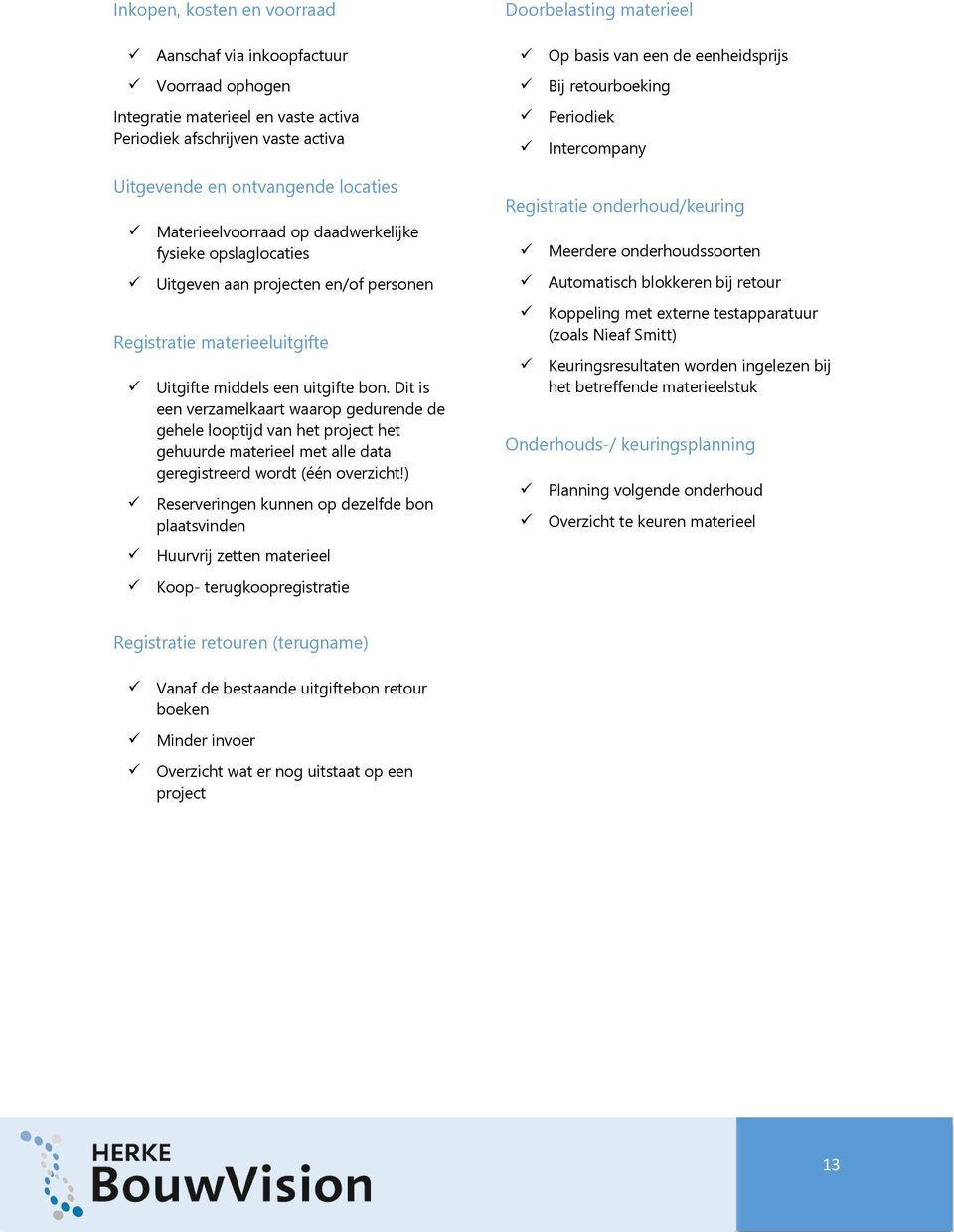 Dit is een verzamelkaart waarop gedurende de gehele looptijd van het project het gehuurde materieel met alle data geregistreerd wordt (één overzicht!