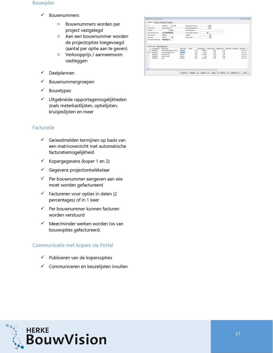 matrixoverzicht met automatische facturatiemogelijkheid Kopergegevens (koper 1 en 2) Gegevens projectontwikkelaar Per bouwnummer aangeven aan wie moet worden gefactureerd Factureren voor opties in