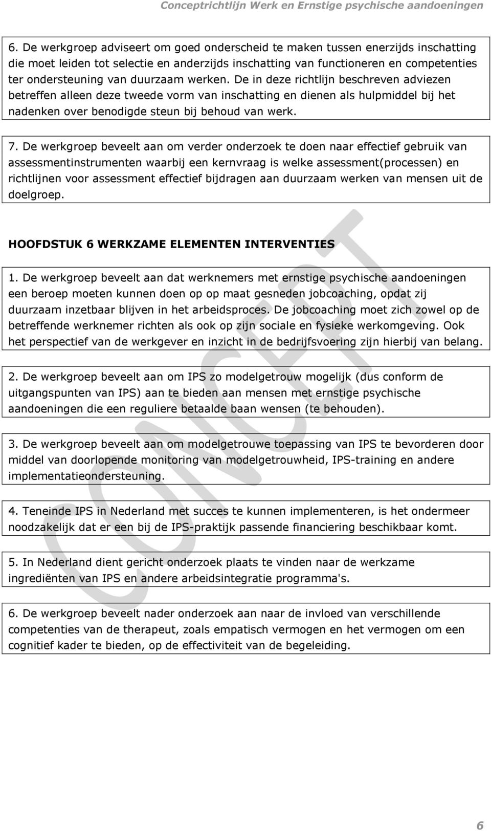 De werkgroep beveelt aan om verder onderzoek te doen naar effectief gebruik van assessmentinstrumenten waarbij een kernvraag is welke assessment(processen) en richtlijnen voor assessment effectief