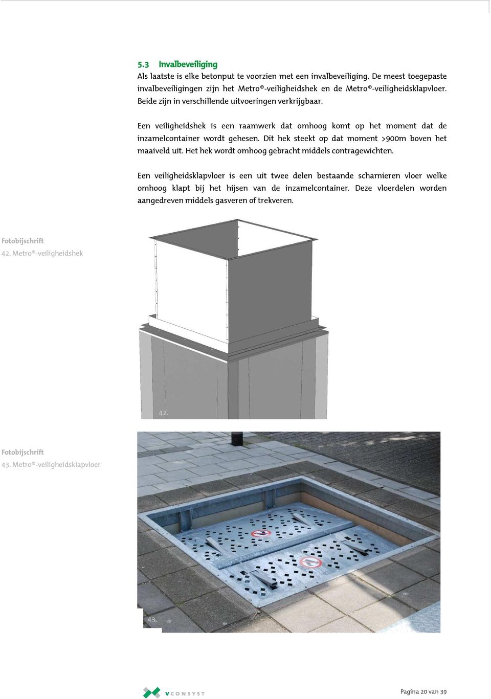 Een veiligheidshek is een raamwerk dat omhoog komt op het moment dat de inzamelcontainer wordt gehesen. Dit hek steekt op dat moment >900m boven het maaiveld uit.