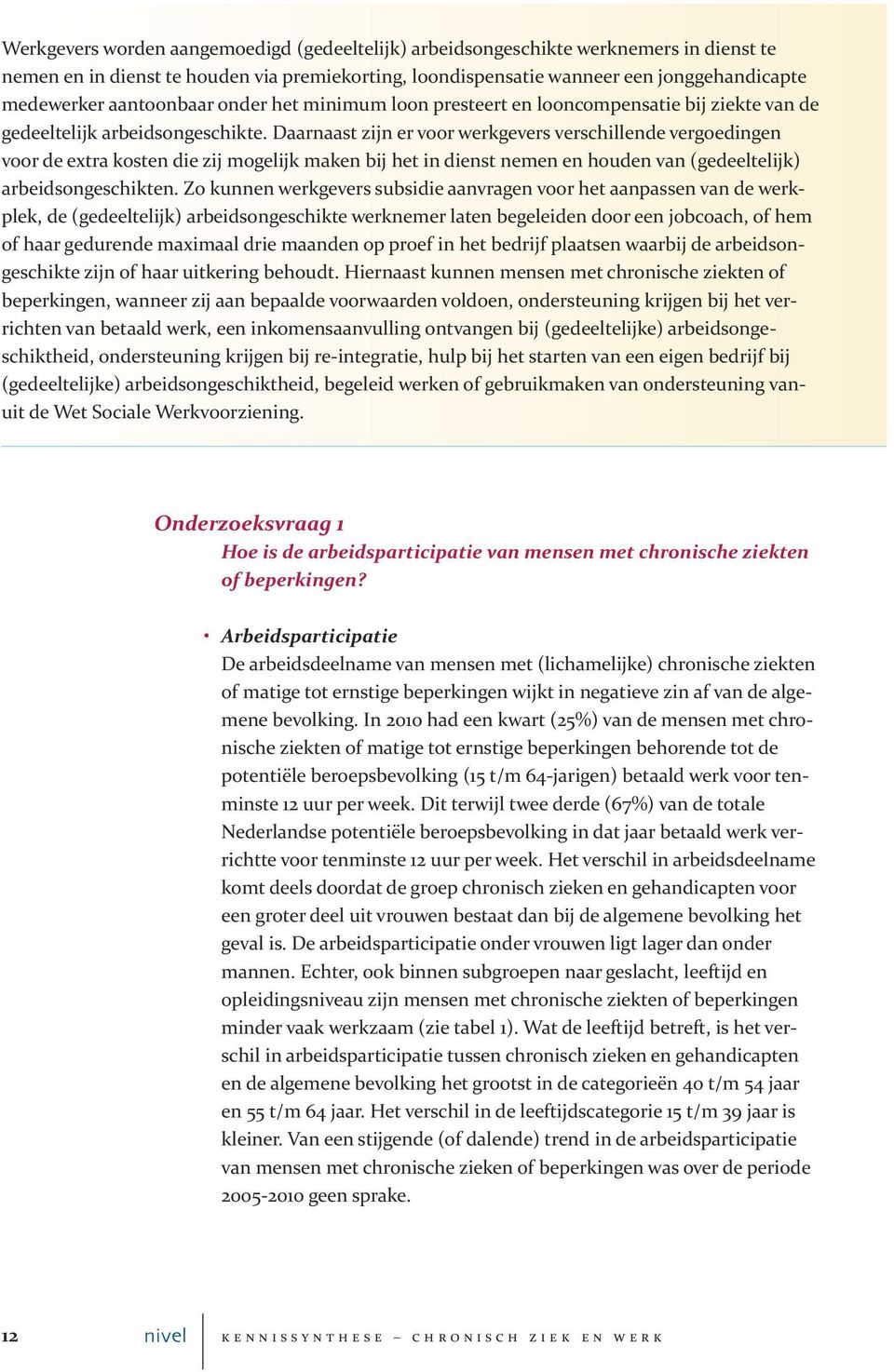 Daarnaast zijn er voor werkgevers verschillende vergoedingen voor de extra kosten die zij mogelijk maken bij het in dienst nemen en houden van (gedeeltelijk) arbeidsongeschikten.