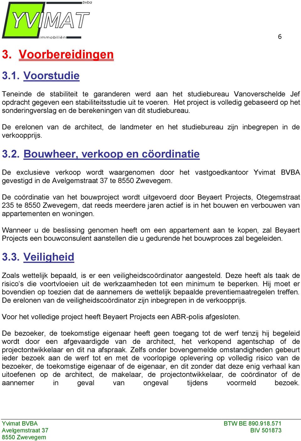 2. Bouwheer, verkoop en cöordinatie De exclusieve verkoop wordt waargenomen door het vastgoedkantoor Yvimat BVBA gevestigd in de Avelgemstraat 37 te.