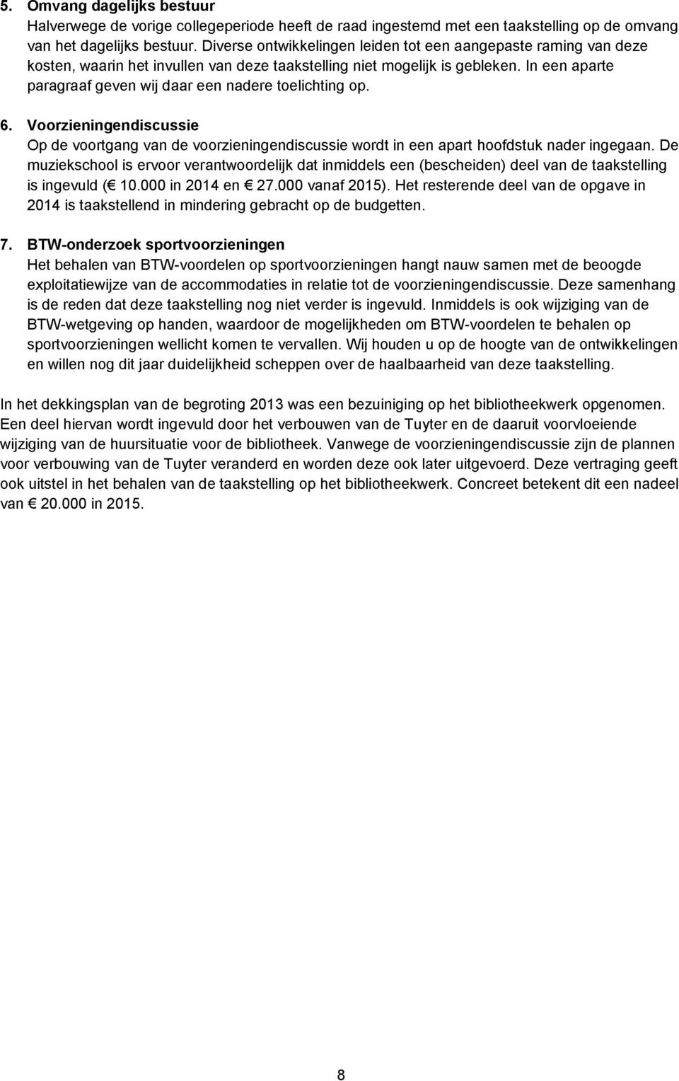 In een aparte paragraaf geven wij daar een nadere toelichting op. 6. Voorzieningendiscussie Op de voortgang van de voorzieningendiscussie wordt in een apart hoofdstuk nader ingegaan.