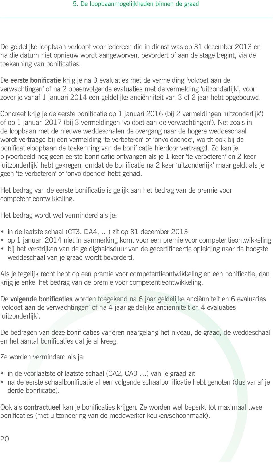 De eerste bonificatie krijg je na 3 evaluaties met de vermelding voldoet aan de verwachtingen of na 2 opeenvolgende evaluaties met de vermelding uitzonderlijk, voor zover je vanaf 1 januari 2014 een