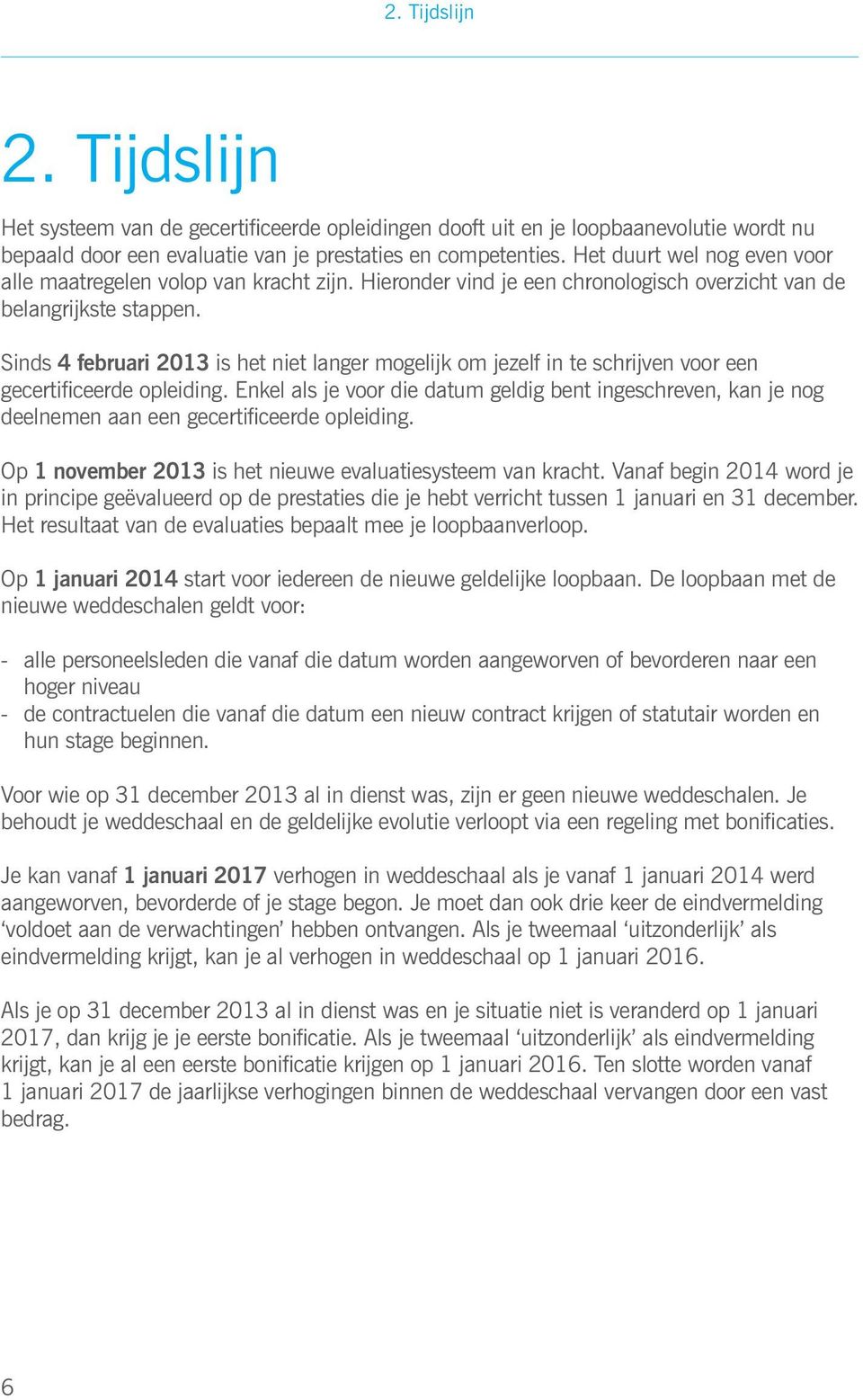 Sinds 4 februari 2013 is het niet langer mogelijk om jezelf in te schrijven voor een gecertificeerde opleiding.