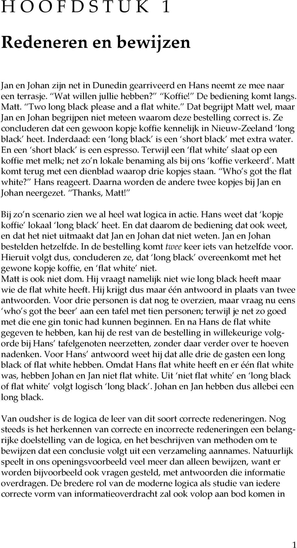 Ze concluderen dat een gewoon kopje koffie kennelijk in Nieuw-Zeeland long black heet. Inderdaad: een long black is een short black met extra water. En een short black is een espresso.