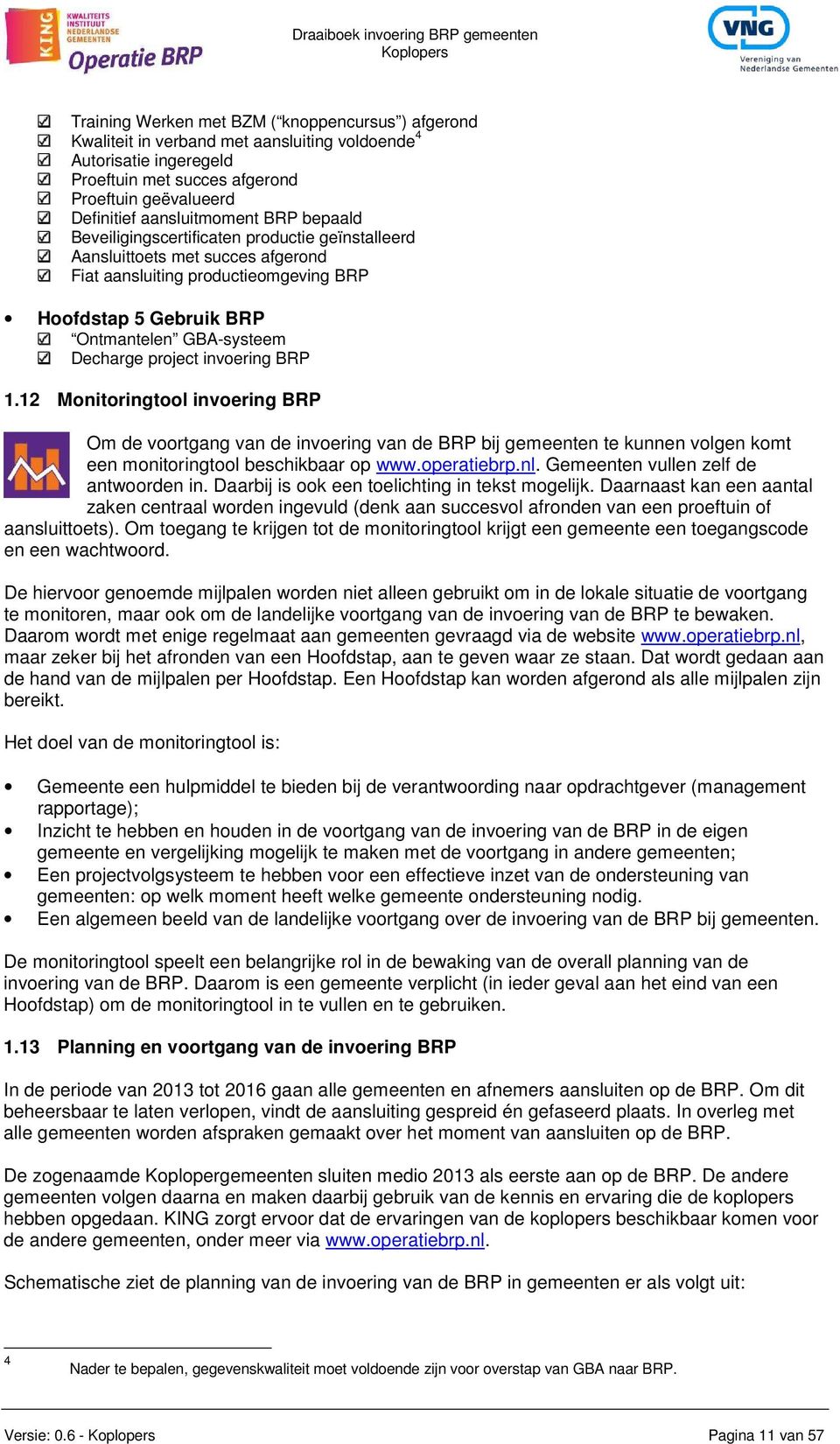 Decharge project invoering BRP 1.12 tool invoering BRP Om de voortgang van de invoering van de BRP bij gemeenten te kunnen volgen komt een monitoringtool beschikbaar op www.operatiebrp.nl.