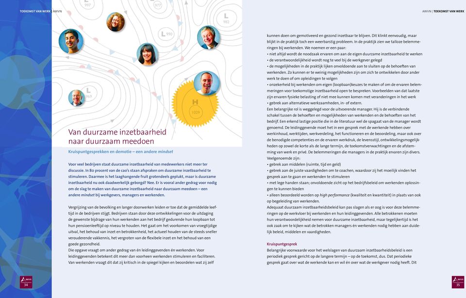 Nee. Er is vooral ander gedrag voor nodig om de slag te maken van duurzame inzetbaarheid naar duurzaam meedoen een andere mindset bij werkgevers, managers en werkenden.