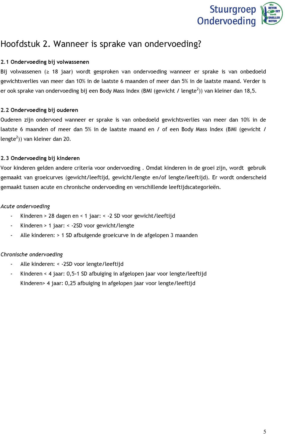 1 Ondervoeding bij volwassenen Bij volwassenen ( 18 jaar) wordt gesproken van ondervoeding wanneer er sprake is van onbedoeld gewichtsverlies van meer dan 10% in de laatste 6 maanden of meer dan 5%