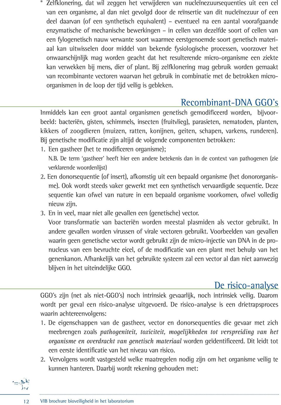 eerstgenoemde soort genetisch materiaal kan uitwisselen door middel van bekende fysiologische processen, voorzover het onwaarschijnlijk mag worden geacht dat het resulterende micro-organisme een