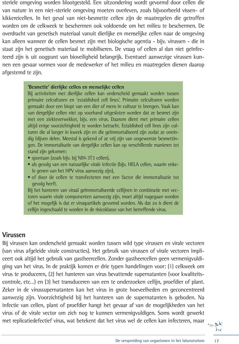 De overdracht van genetisch materiaal vanuit dierlijke en menselijke cellen naar de omgeving kan alleen wanneer de cellen besmet zijn met biologische agentia - bijv.