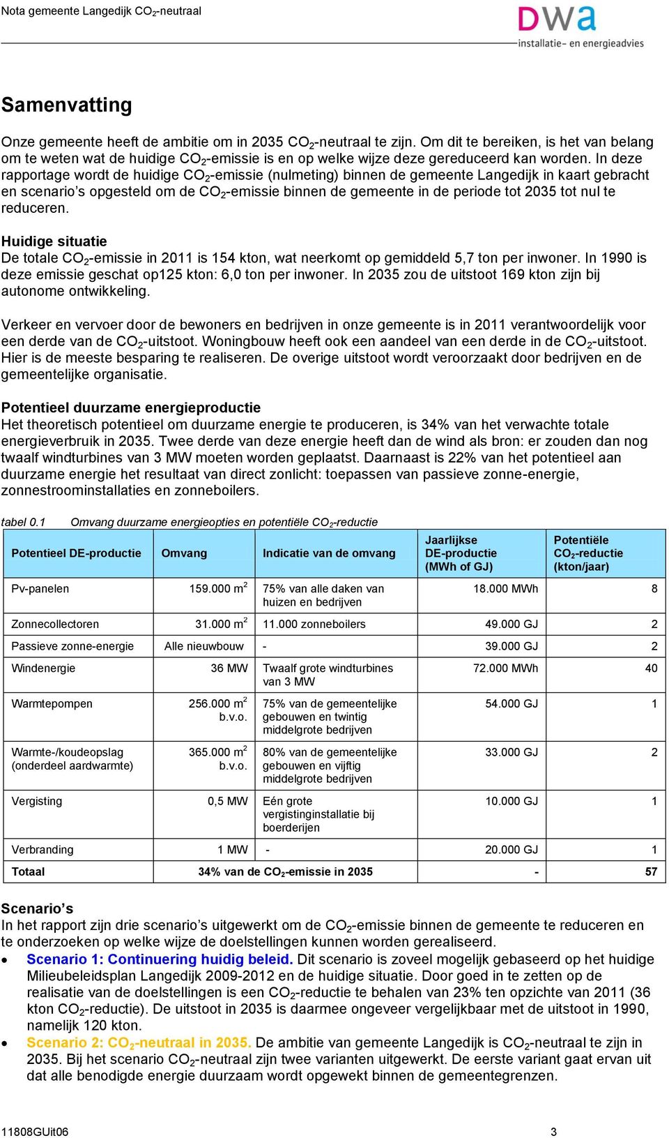 In deze rapportage wordt de huidige CO 2 -emissie (nulmeting) binnen de gemeente Langedijk in kaart gebracht en scenario s opgesteld om de CO 2 -emissie binnen de gemeente in de periode tot 2035 tot