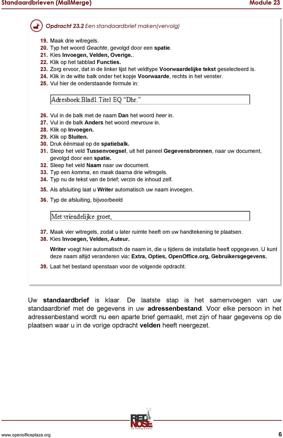 Vul in de balk Anders het woord mevrouw in. 28. Klik op Invoegen. 29. Klik op Sluiten. 30. Druk éénmaal op de spatiebalk. 31.