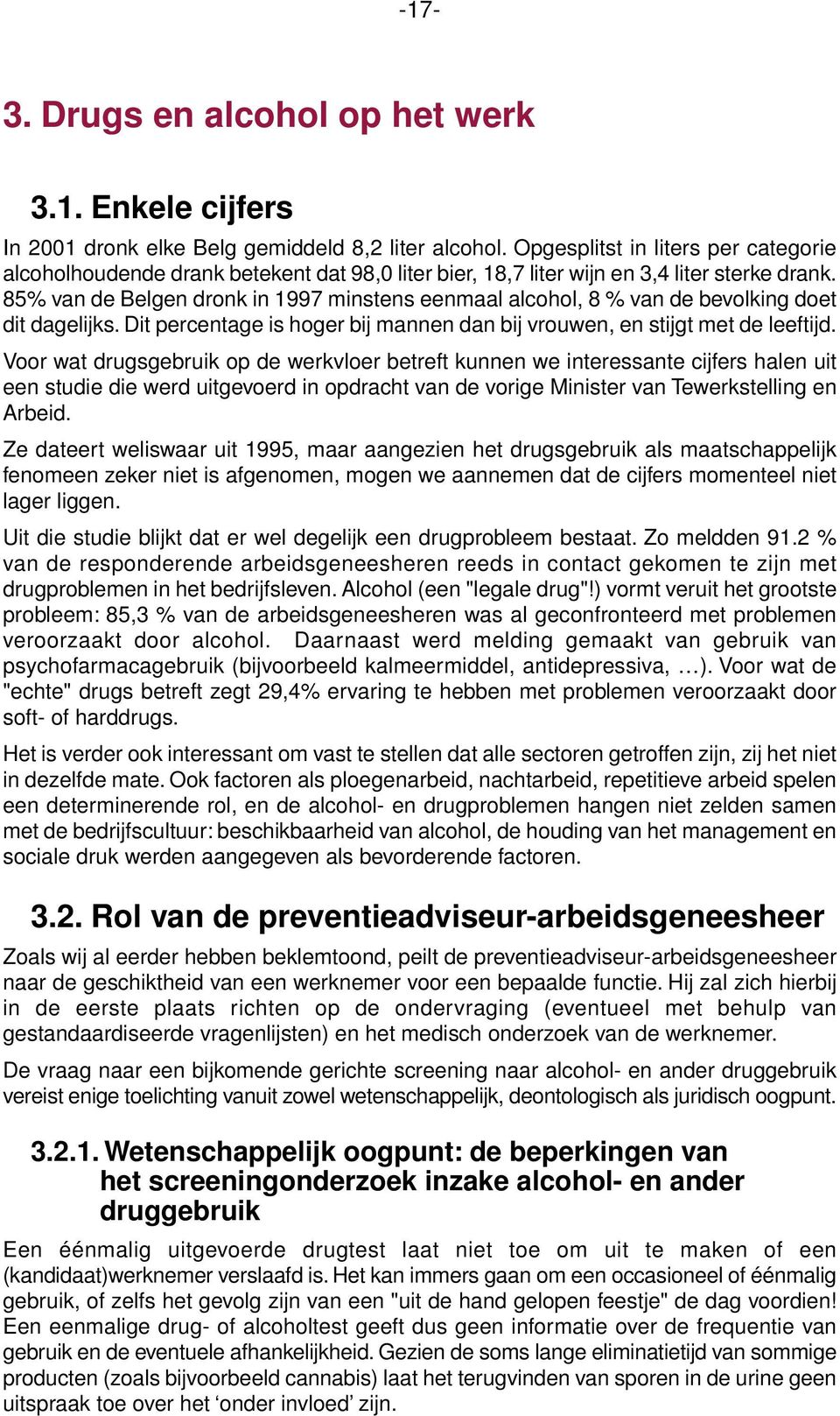 85% van de Belgen dronk in 1997 minstens eenmaal alcohol, 8 % van de bevolking doet dit dagelijks. Dit percentage is hoger bij mannen dan bij vrouwen, en stijgt met de leeftijd.